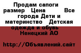 Продам сапоги 24 размер › Цена ­ 500 - Все города Дети и материнство » Детская одежда и обувь   . Ненецкий АО